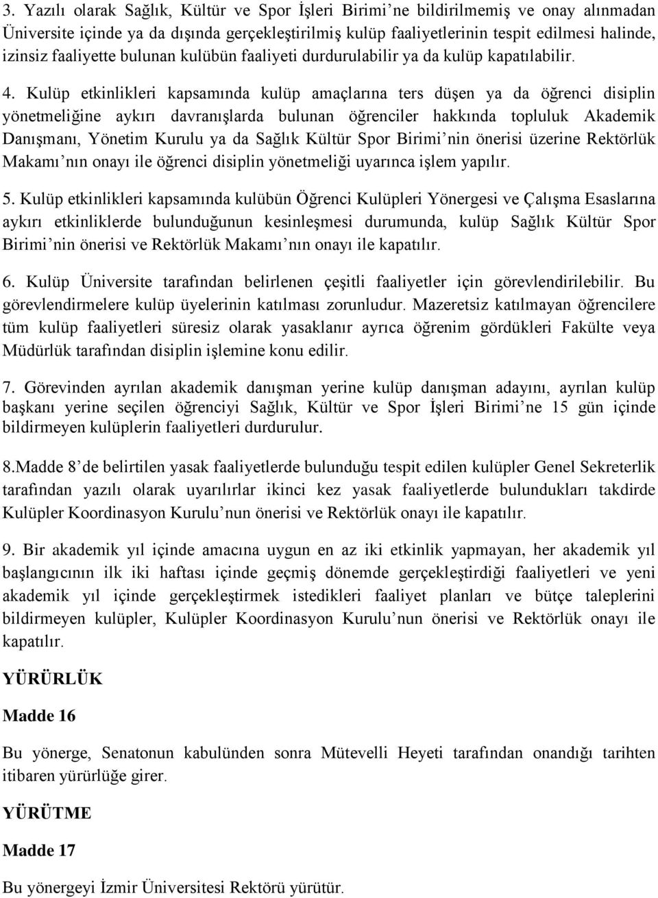 Kulüp etkinlikleri kapsamında kulüp amaçlarına ters düşen ya da öğrenci disiplin yönetmeliğine aykırı davranışlarda bulunan öğrenciler hakkında topluluk Akademik Danışmanı, Yönetim Kurulu ya da