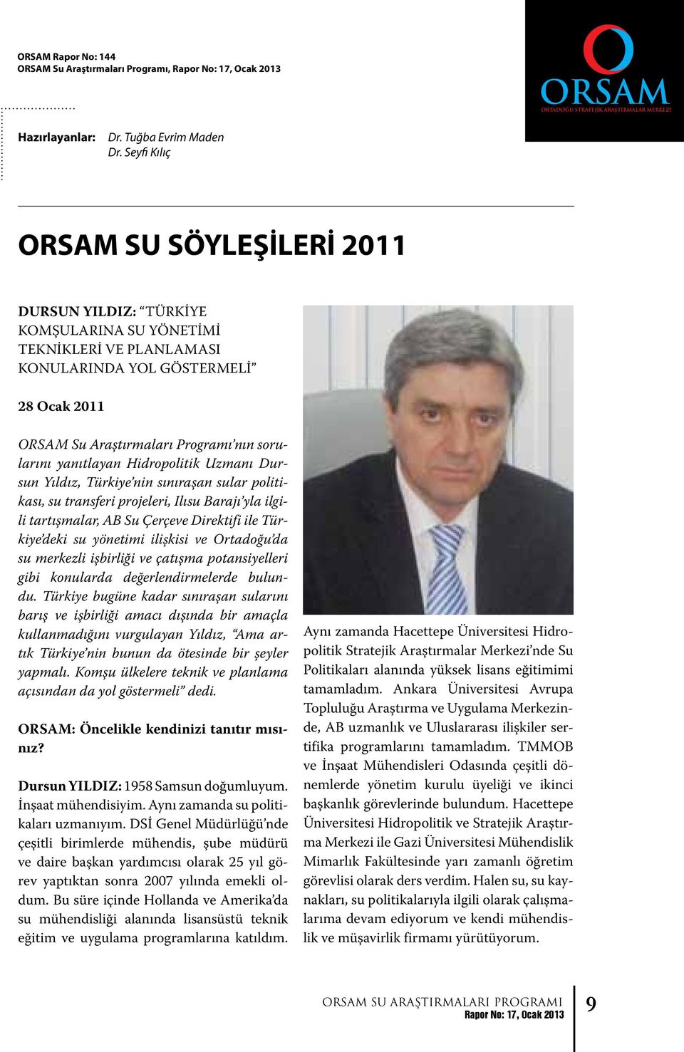 yanıtlayan Hidropolitik Uzmanı Dursun Yıldız, Türkiye nin sınıraşan sular politikası, su transferi projeleri, Ilısu Barajı yla ilgili tartışmalar, AB Su Çerçeve Direktifi ile Türkiye deki su yönetimi