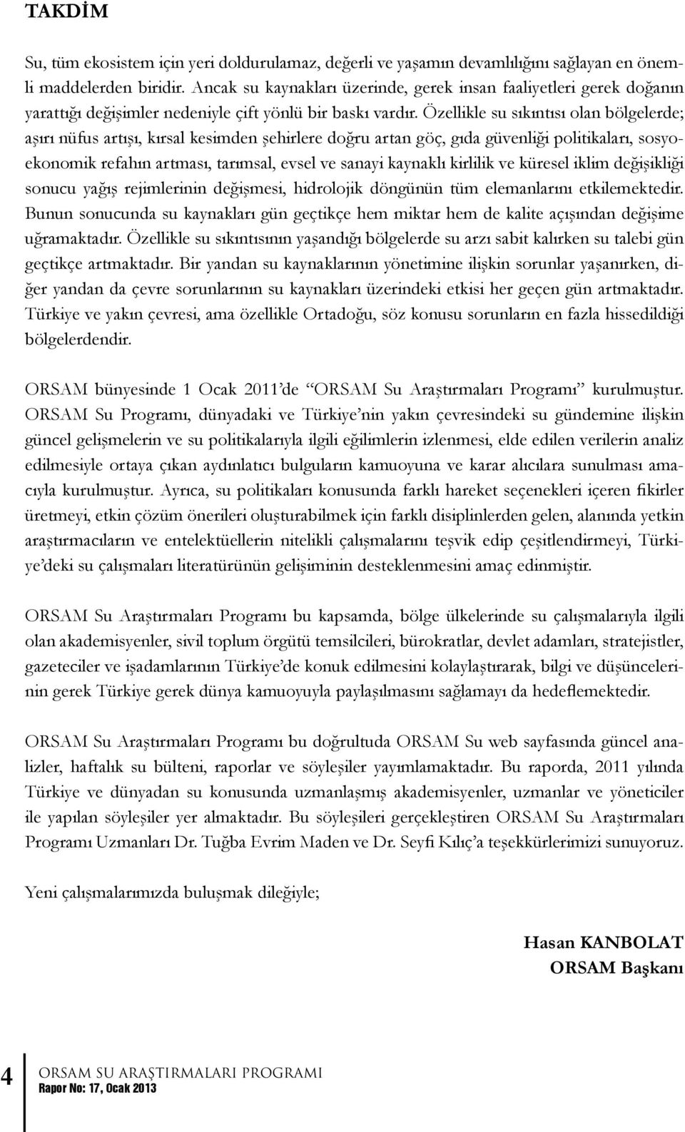 Özellikle su sıkıntısı olan bölgelerde; aşırı nüfus artışı, kırsal kesimden şehirlere doğru artan göç, gıda güvenliği politikaları, sosyoekonomik refahın artması, tarımsal, evsel ve sanayi kaynaklı