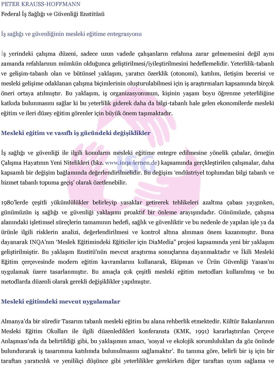 Yeterlilik-tabanlı ve gelişim-tabanlı olan ve bütünsel yaklaşım, yaratıcı özerklik (otonomi), katılım, iletişim becerisi ve mesleki gelişime odaklanan çalışma biçimlerinin oluşturulabilmesi için iş