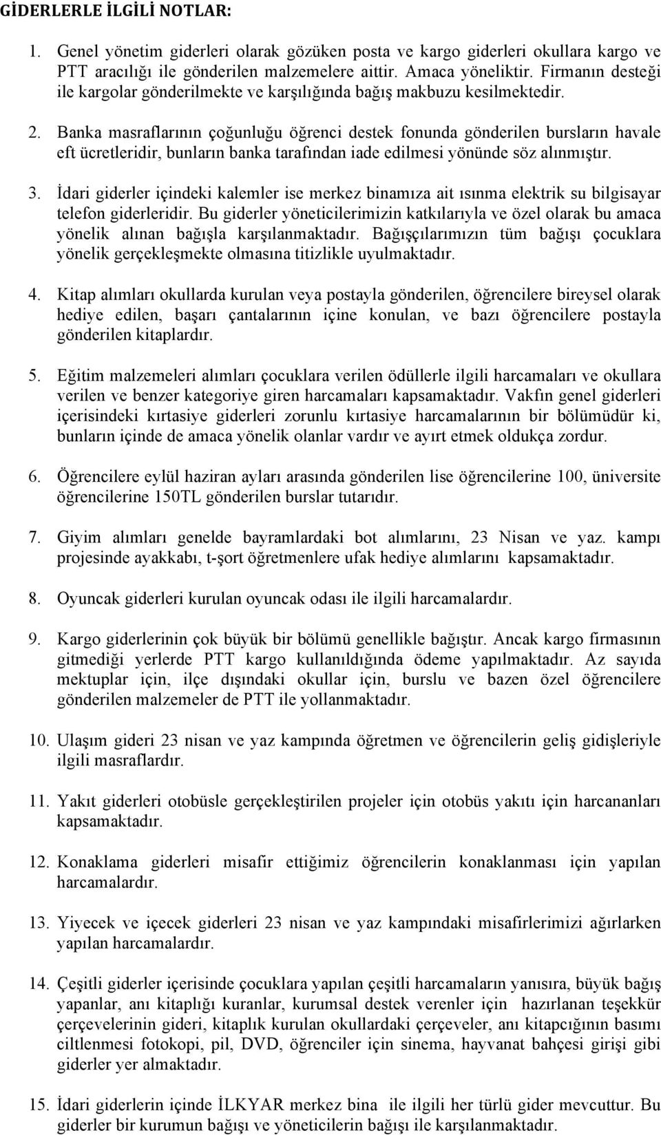 Banka masraflarının çoğunluğu öğrenci destek fonunda gönderilen bursların havale eft ücretleridir, bunların banka tarafından iade edilmesi yönünde söz alınmıştır. 3.