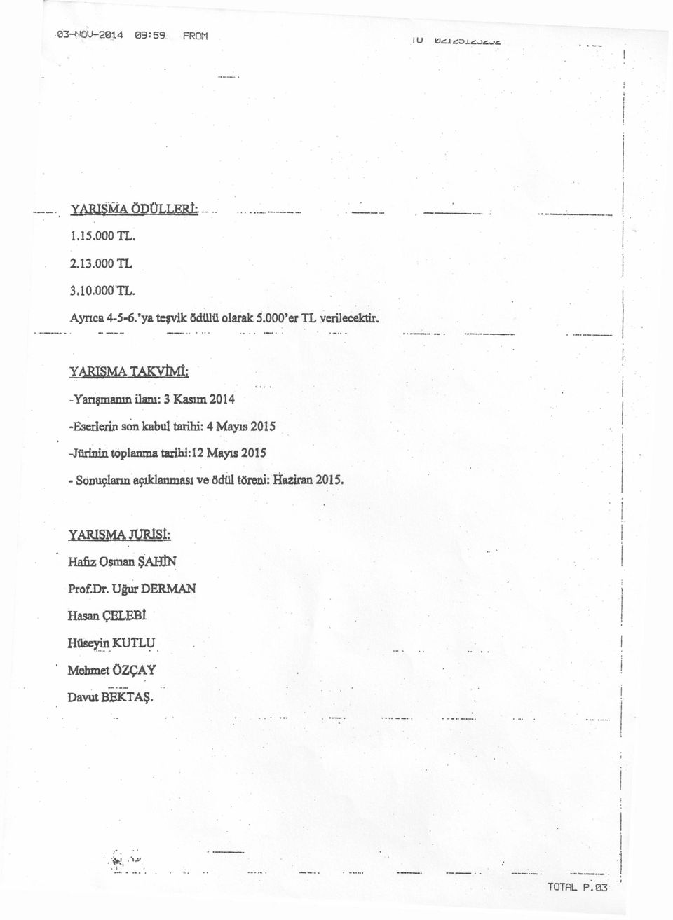 YARIŞMA TAKVİMİ: -Yanşmamn ilam: 3 Kasım 2014 -Eserlerin son kabul tarihi: 4 Mayıs 2015 -Jürinin toplanma