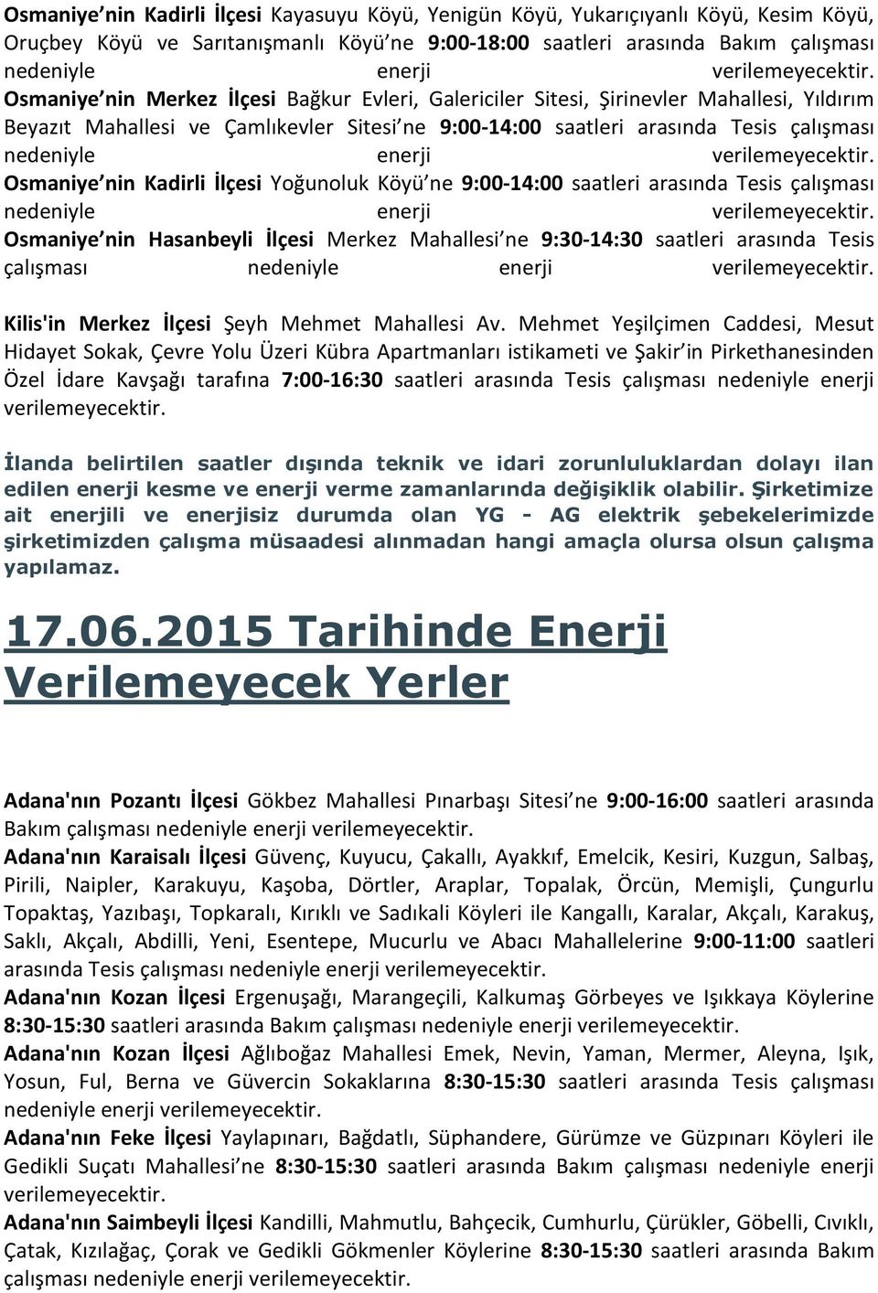 9:00-14:00 saatleri arasında Tesis çalışması Osmaniye nin Hasanbeyli İlçesi Merkez Mahallesi ne 9:30-14:30 saatleri arasında Tesis çalışması Kilis'in Merkez İlçesi Şeyh Mehmet Mahallesi Av.