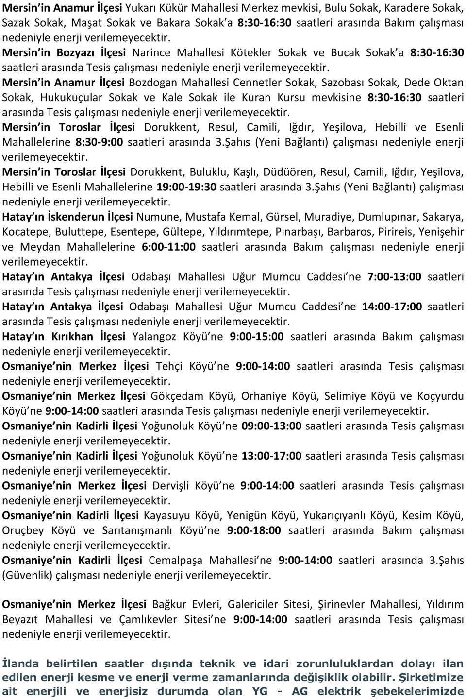 Hukukuçular Sokak ve Kale Sokak ile Kuran Kursu mevkisine 8:30-16:30 saatleri arasında Tesis çalışması Mersin in Toroslar İlçesi Dorukkent, Resul, Camili, Iğdır, Yeşilova, Hebilli ve Esenli