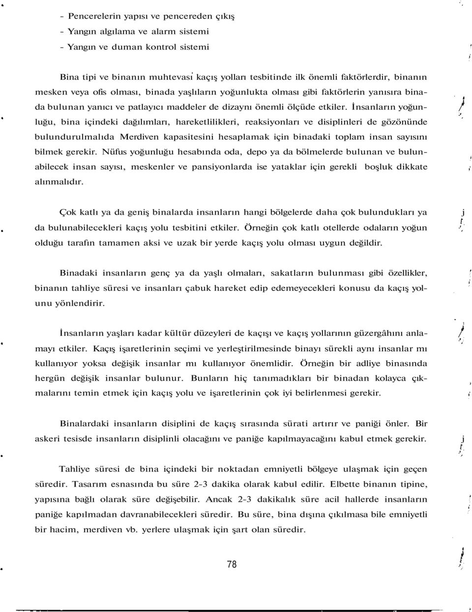 İnsanların yoğun- / luğu, bina içindeki dağılımları, hareketlilikleri, reaksiyonları ve disiplinleri de gözönünde bulundurulmalıda Merdiven kapasitesini hesaplamak için binadaki toplam insan sayısını