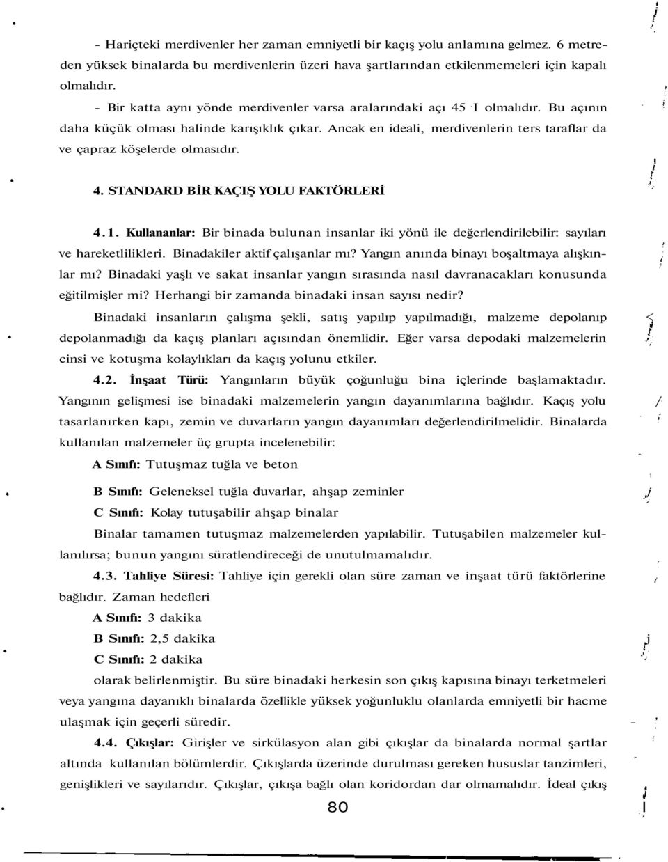 Ancak en ideali, merdivenlerin ters taraflar da ve çapraz köşelerde olmasıdır. i 4. STANDARD BİR KAÇIŞ YOLU FAKTÖRLERİ 4.1.