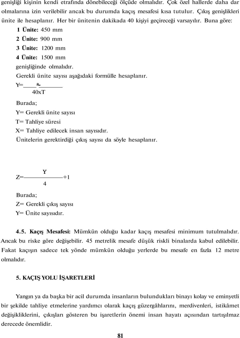 Gerekli ünite sayısı aşağıdaki formülle hesaplanır. Y= * 40xT Burada; Y= Gerekli ünite sayısı T= Tahliye süresi X= Tahliye edilecek insan sayısıdır.