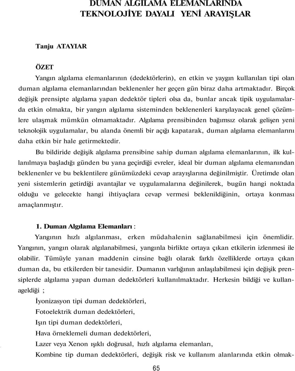 Birçok değişik prensipte algılama yapan dedektör tipleri olsa da, bunlar ancak tipik uygulamalarda etkin olmakta, bir yangın algılama sisteminden beklenenleri karşılayacak genel çözümlere ulaşmak