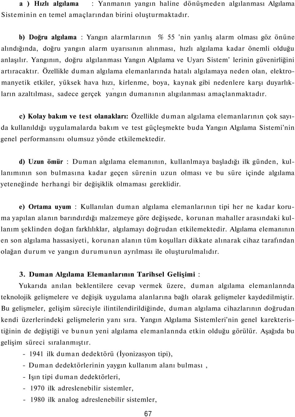 Yangının, doğru algılanması Yangın Algılama ve Uyarı Sistem' lerinin güvenirliğini artıracaktır.