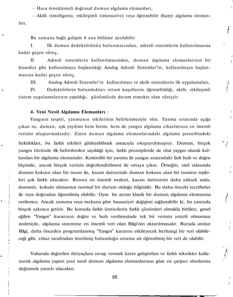 Adresli sistemlerin kullanılmasından, duman algılama elemanlarının bir hissedici gibi kullanılmaya başlanıldığı Analog Adresli Sistemler'in, kullanılmaya başlanmasına kadar geçen süreç, III.