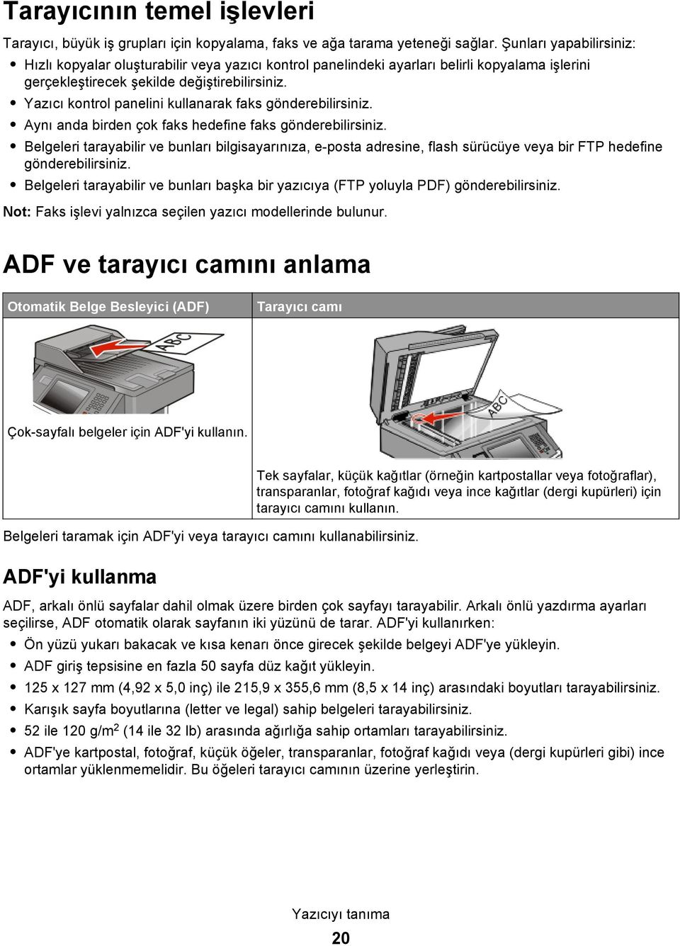 Yazıcı kontrol panelini kullanarak faks gönderebilirsiniz. Aynı anda birden çok faks hedefine faks gönderebilirsiniz.