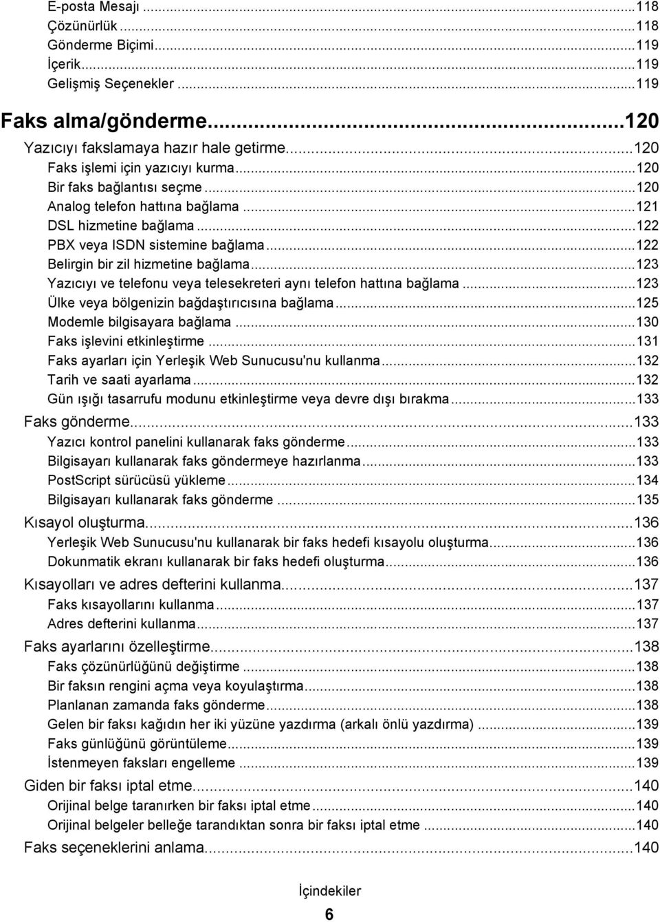 ..123 Yazıcıyı ve telefonu veya telesekreteri aynı telefon hattına bağlama...123 Ülke veya bölgenizin bağdaştırıcısına bağlama...125 Modemle bilgisayara bağlama...130 Faks işlevini etkinleştirme.