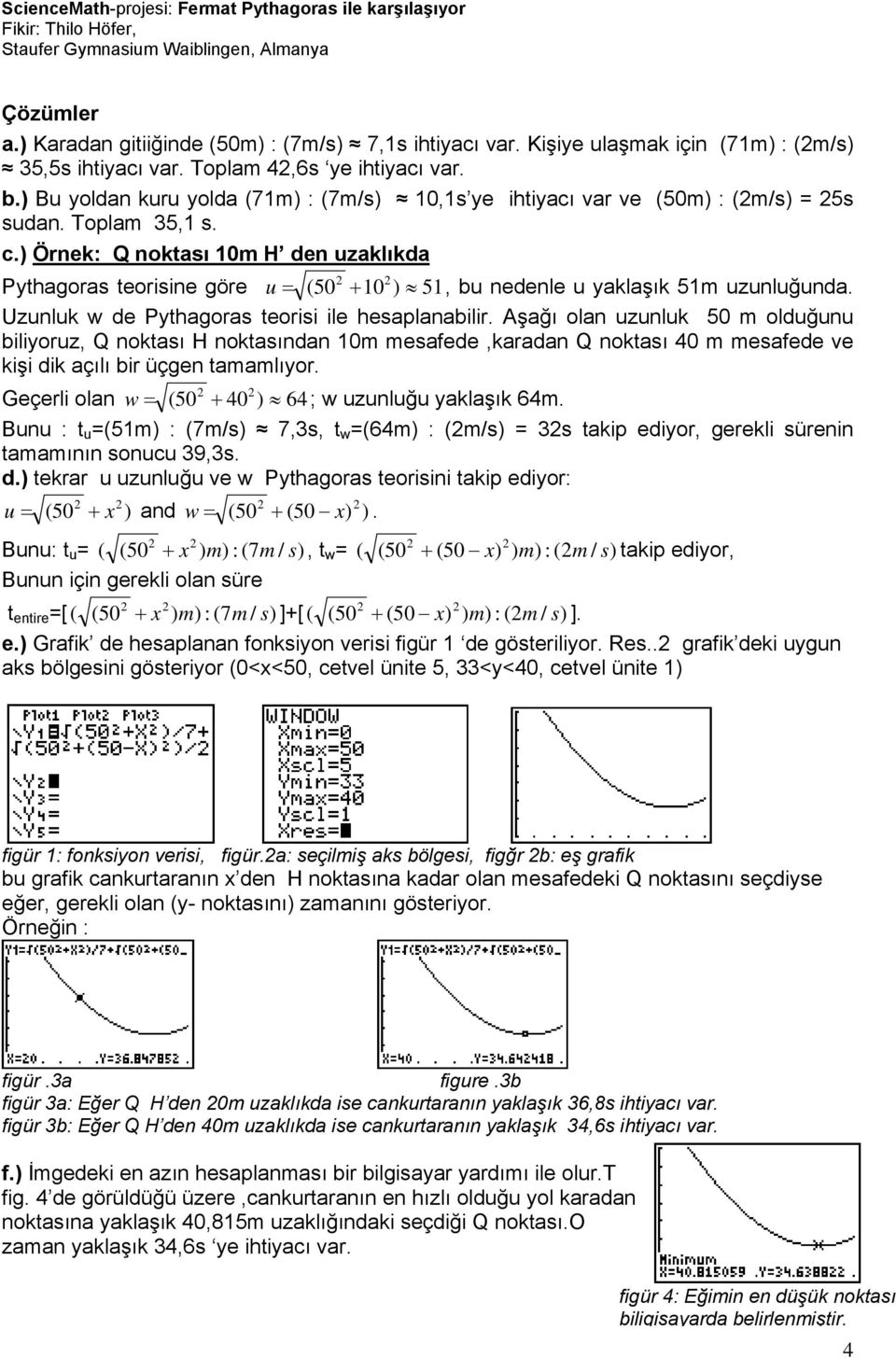 ) Örnek: Q noktası 10m H den uzaklıkda Pythagoras teorisine göre u = (50 + 10 ) 51, bu nedenle u yaklaşık 51m uzunluğunda. Uzunluk w de Pythagoras teorisi ile hesaplanabilir.