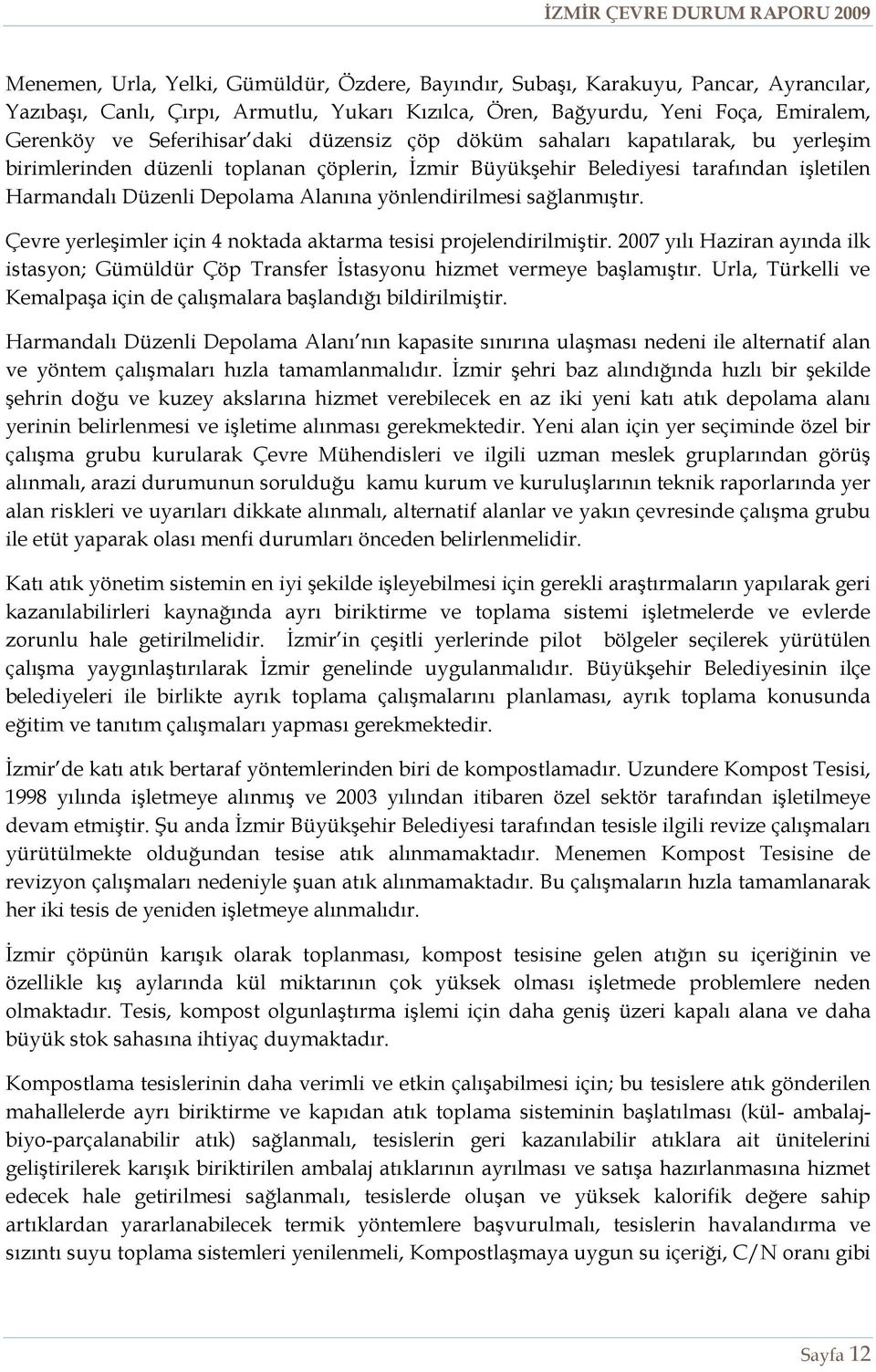 sağlanmıştır. Çevre yerleşimler için 4 noktada aktarma tesisi projelendirilmiştir. 2007 yılı Haziran ayında ilk istasyon; Gümüldür Çöp Transfer İstasyonu hizmet vermeye başlamıştır.