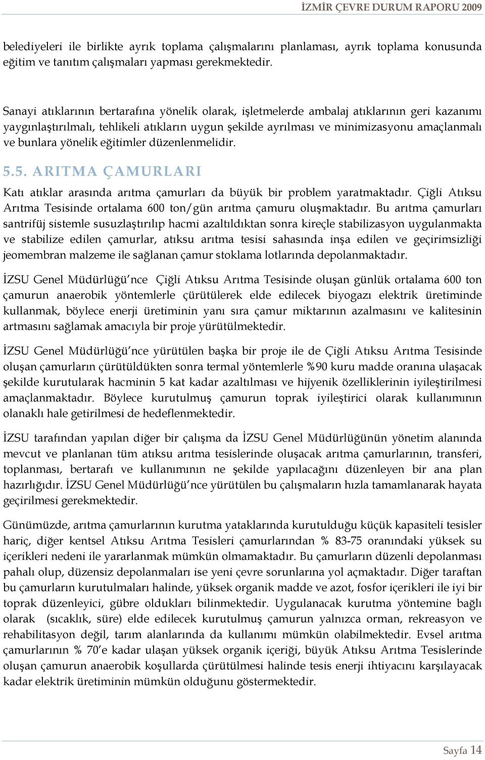 yönelik eğitimler düzenlenmelidir. 5.5. ARITMA ÇAMURLARI Katı atıklar arasında arıtma çamurları da büyük bir problem yaratmaktadır.