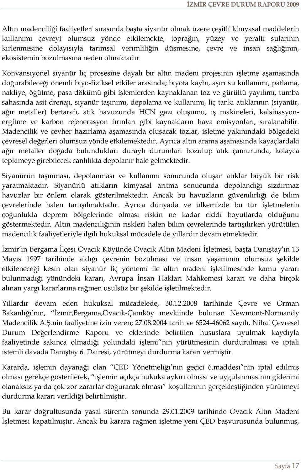 Konvansiyonel siyanür liç prosesine dayalı bir altın madeni projesinin işletme aşamasında doğurabileceği önemli biyo-fiziksel etkiler arasında; biyota kaybı, aşırı su kullanımı, patlama, nakliye,