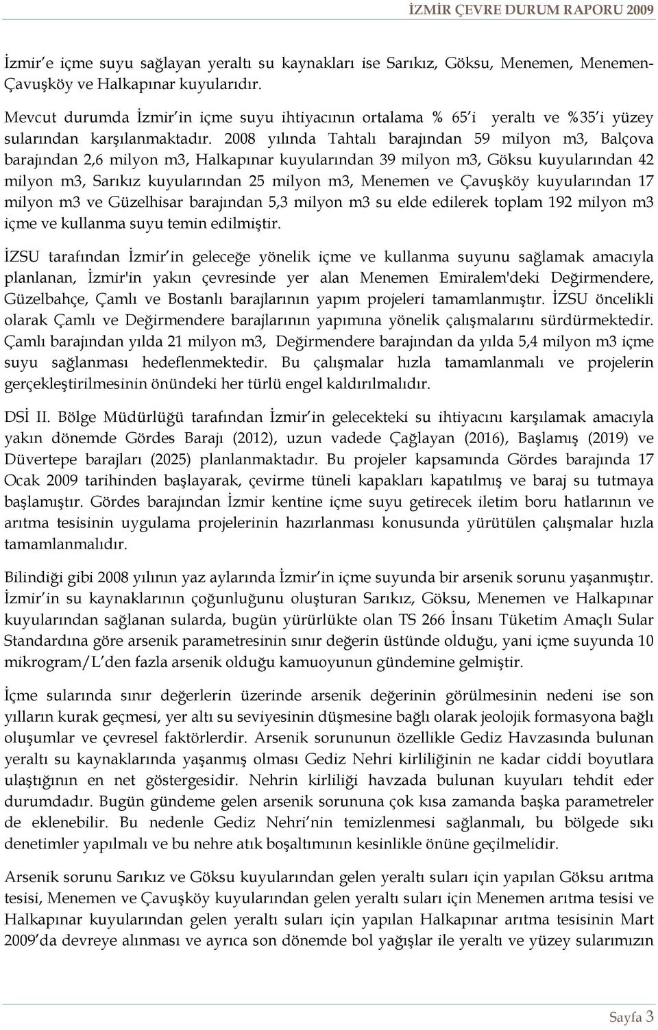 2008 yılında Tahtalı barajından 59 milyon m3, Balçova barajından 2,6 milyon m3, Halkapınar kuyularından 39 milyon m3, Göksu kuyularından 42 milyon m3, Sarıkız kuyularından 25 milyon m3, Menemen ve