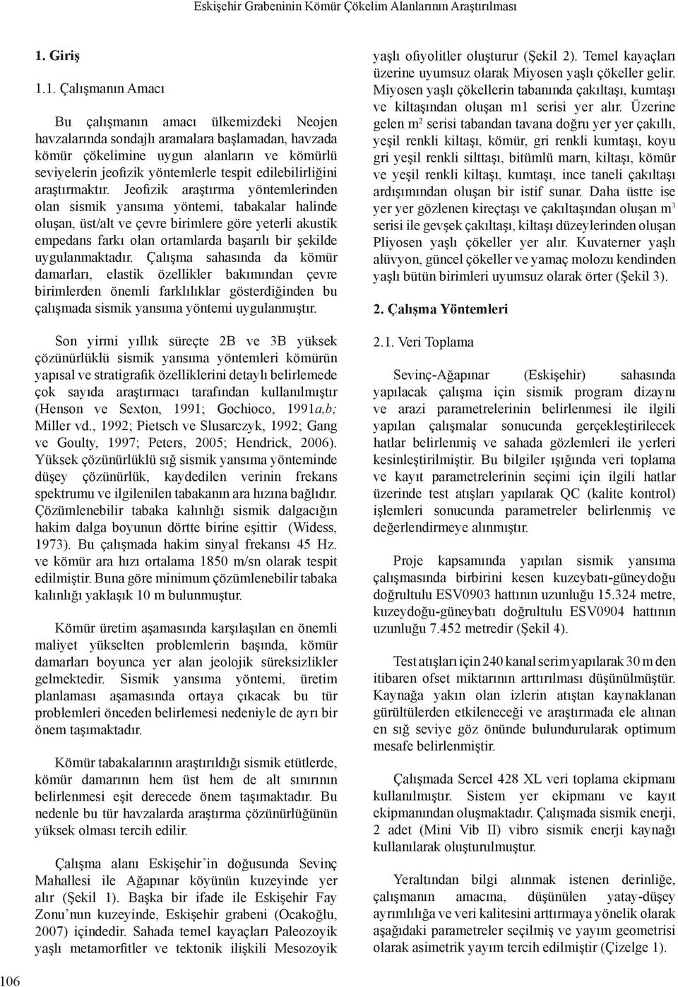 1. Çalışmanın Amacı Bu çalışmanın amacı ülkmizdki Nojn havzalarında sondajlı aramalara başlamadan, havzada kömür çöklimin uygun alanların v kömürlü sviylrin jofizik yöntmlrl tspit dilbilirliğini