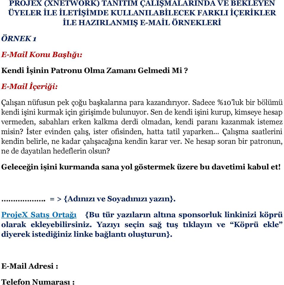 Sen de kendi işini kurup, kimseye hesap vermeden, sabahları erken kalkma derdi olmadan, kendi paranı kazanmak istemez misin?