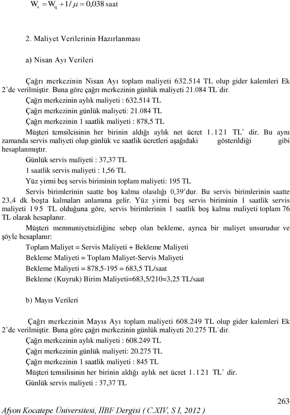 084 T Çağrı merkezii 1 aatlik maliyeti : 878,5 T Müşteri temiliii her birii aldığı aylık et üret 1.121 T dir.