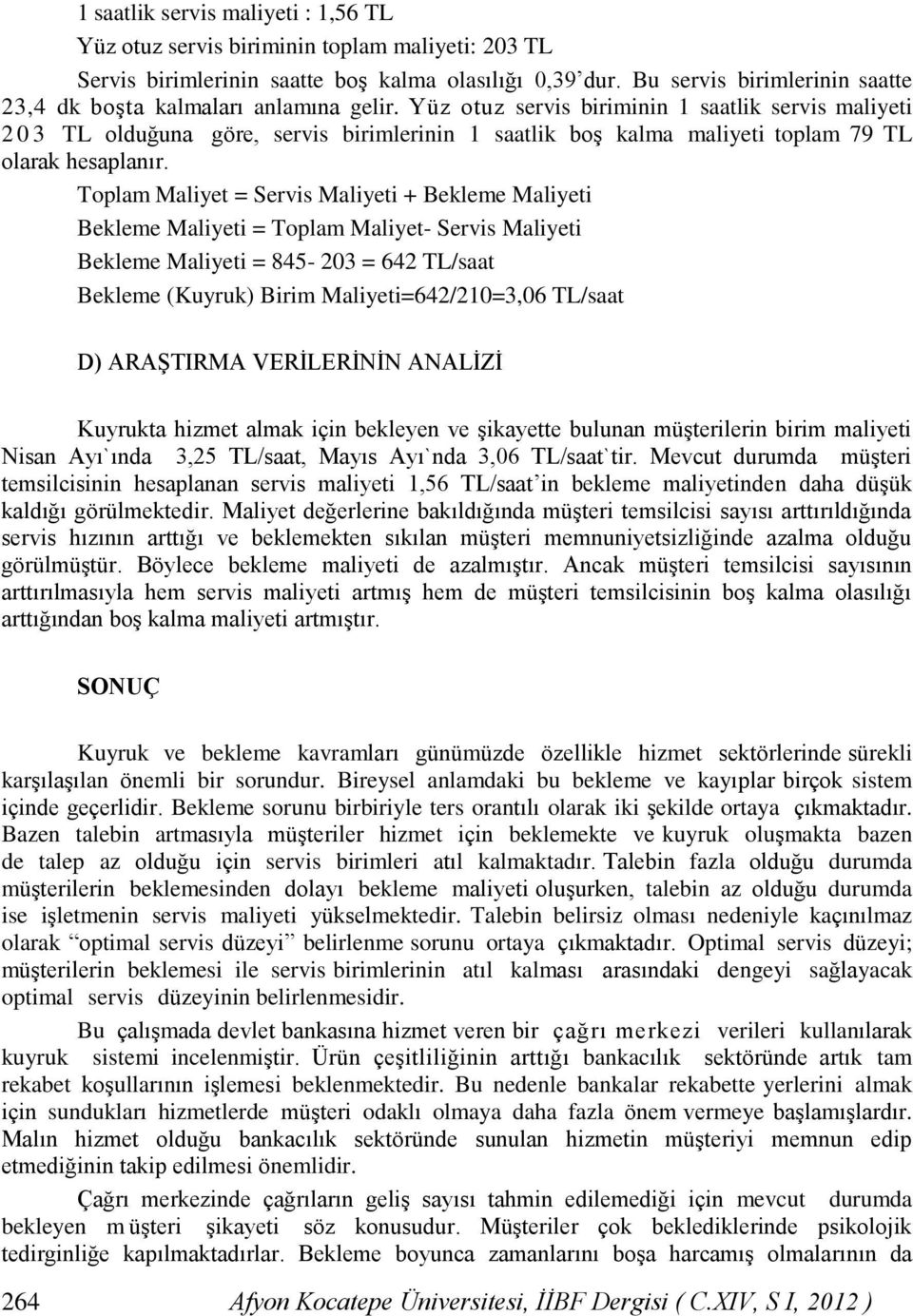 Toplam Maliyet = Servi Maliyeti + Bekleme Maliyeti Bekleme Maliyeti = Toplam Maliyet- Servi Maliyeti Bekleme Maliyeti = 845-203 = 642 T/aat Bekleme Kuyruk Birim Maliyeti=642/210=3,06 T/aat D