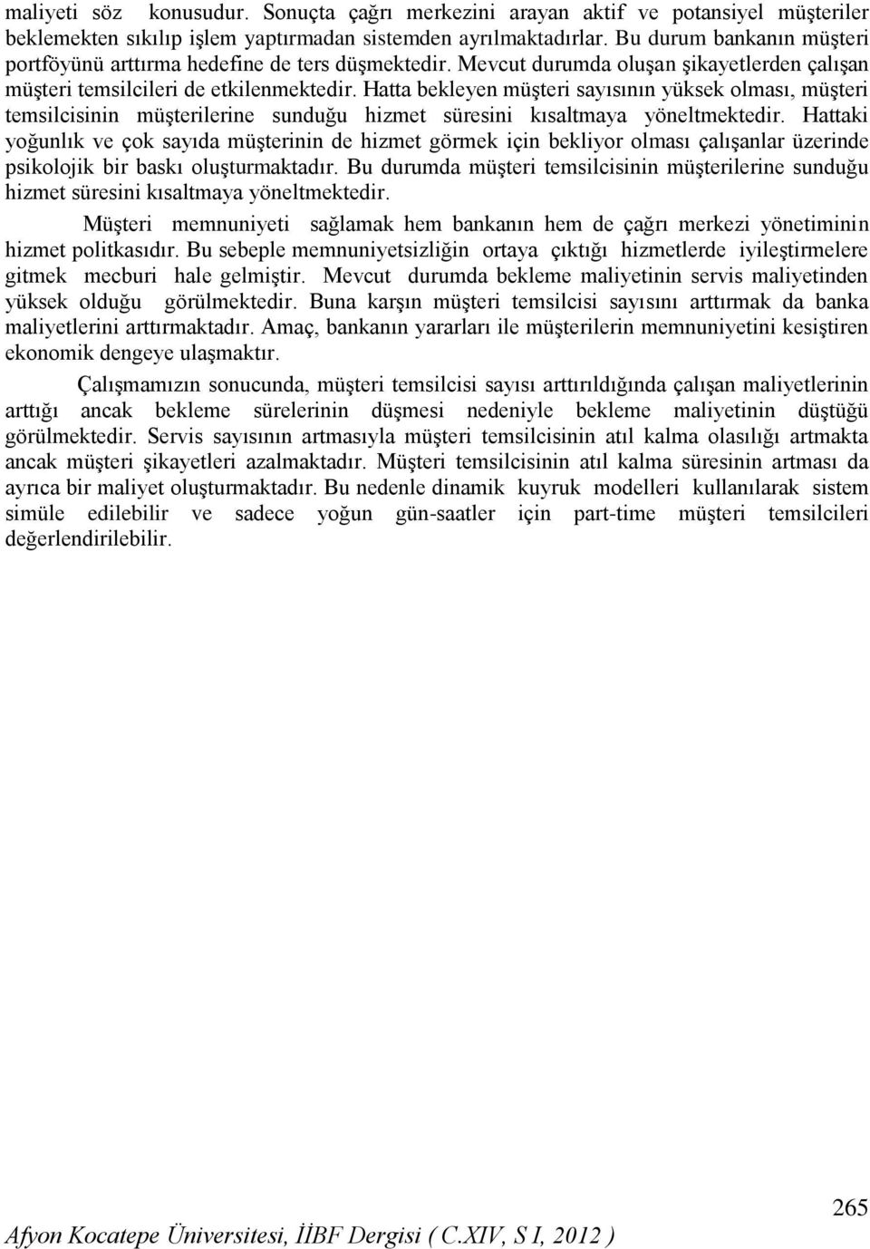 Hatta bekleye müşteri ayııı yükek olmaı, müşteri temiliii müşterilerie uduğu hizmet üreii kıaltmaya yöeltmektedir.