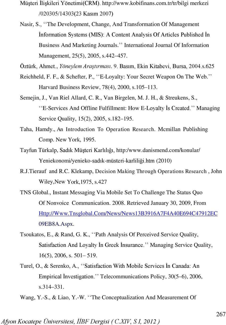 Öztürk, Ahmet., Yöeylem Araştırmaı. 9. Baım, Eki Kitabevi, Bura, 2004..625 Reihheld, F. F., & Shefter,., E-oyalty: Your Seret Weapo O The Web. Harvard Buie Review, 784, 2000,.105 113. Semeji, J.