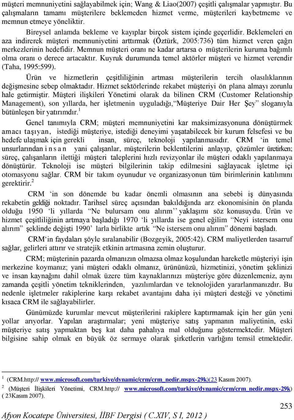 Memu müşteri oraı e kadar artara o müşterileri kuruma bağımlı olma oraı o deree artaaktır. Kuyruk durumuda temel aktörler müşteri ve hizmet veredir Taha, 1995:599.