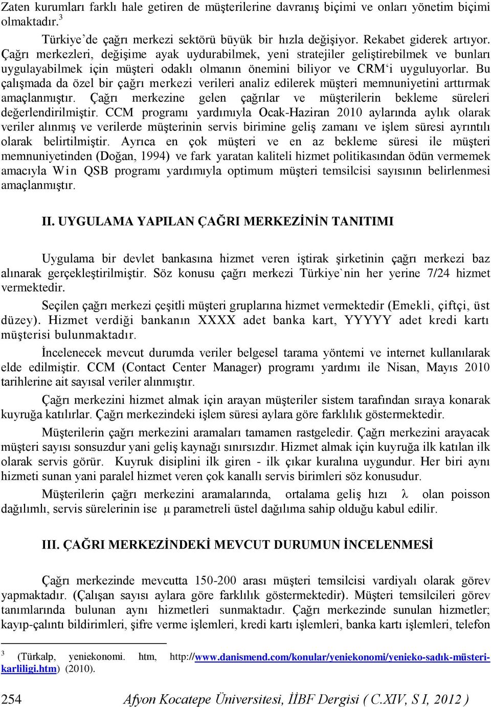 Bu çalışmada da özel bir çağrı merkezi verileri aaliz edilerek müşteri memuiyetii arttırmak amaçlamıştır. Çağrı merkezie gele çağrılar ve müşterileri bekleme üreleri değerledirilmiştir.