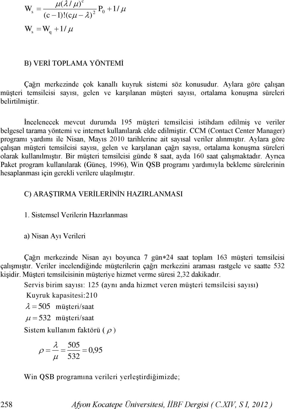 İeleeek mevut durumda 195 müşteri temilii itihdam edilmiş ve veriler belgeel tarama yötemi ve iteret kullaılarak elde edilmiştir.