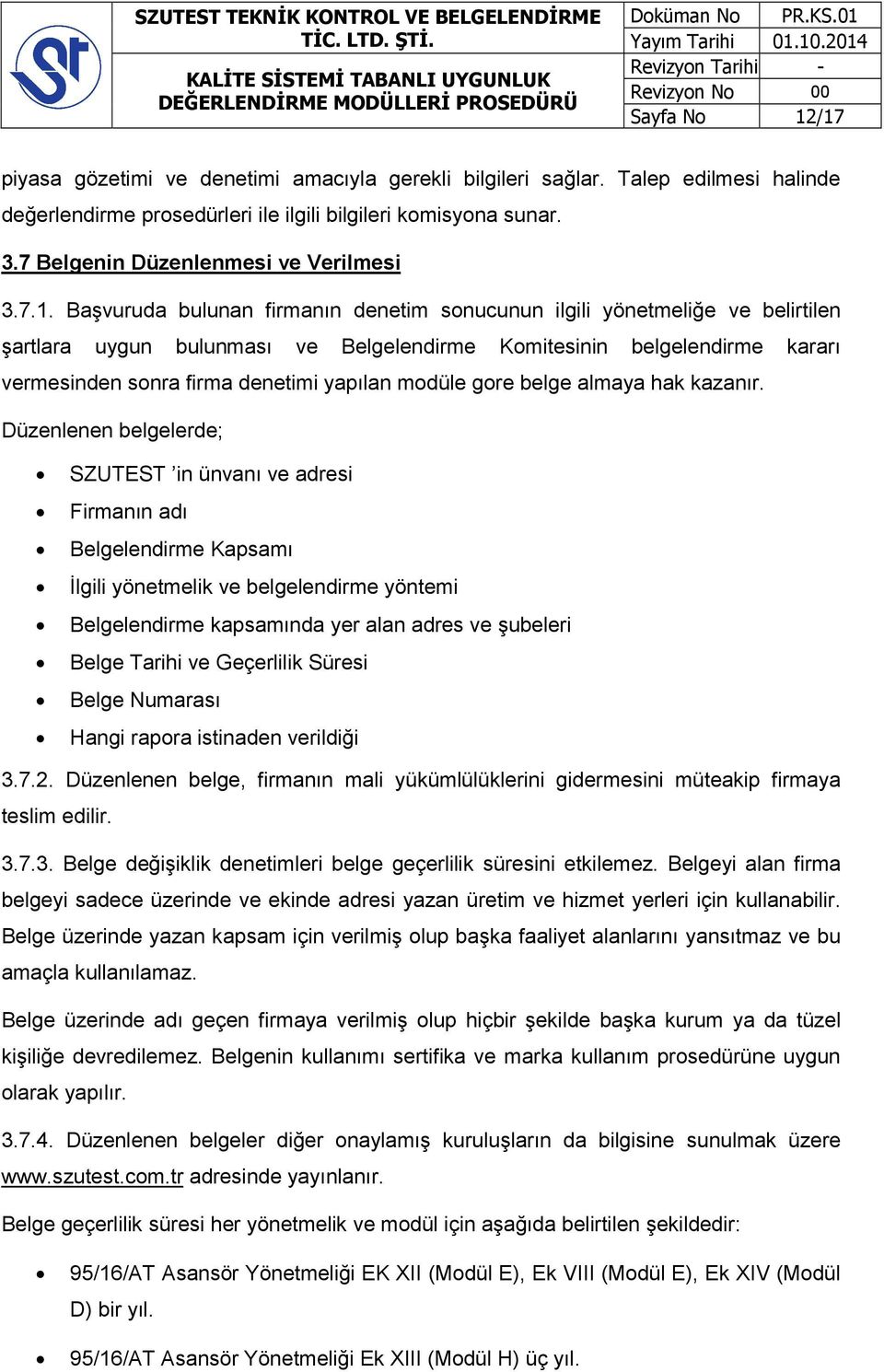 Başvuruda bulunan firmanın denetim sonucunun ilgili yönetmeliğe ve belirtilen şartlara uygun bulunması ve Belgelendirme Komitesinin belgelendirme kararı vermesinden sonra firma denetimi yapılan