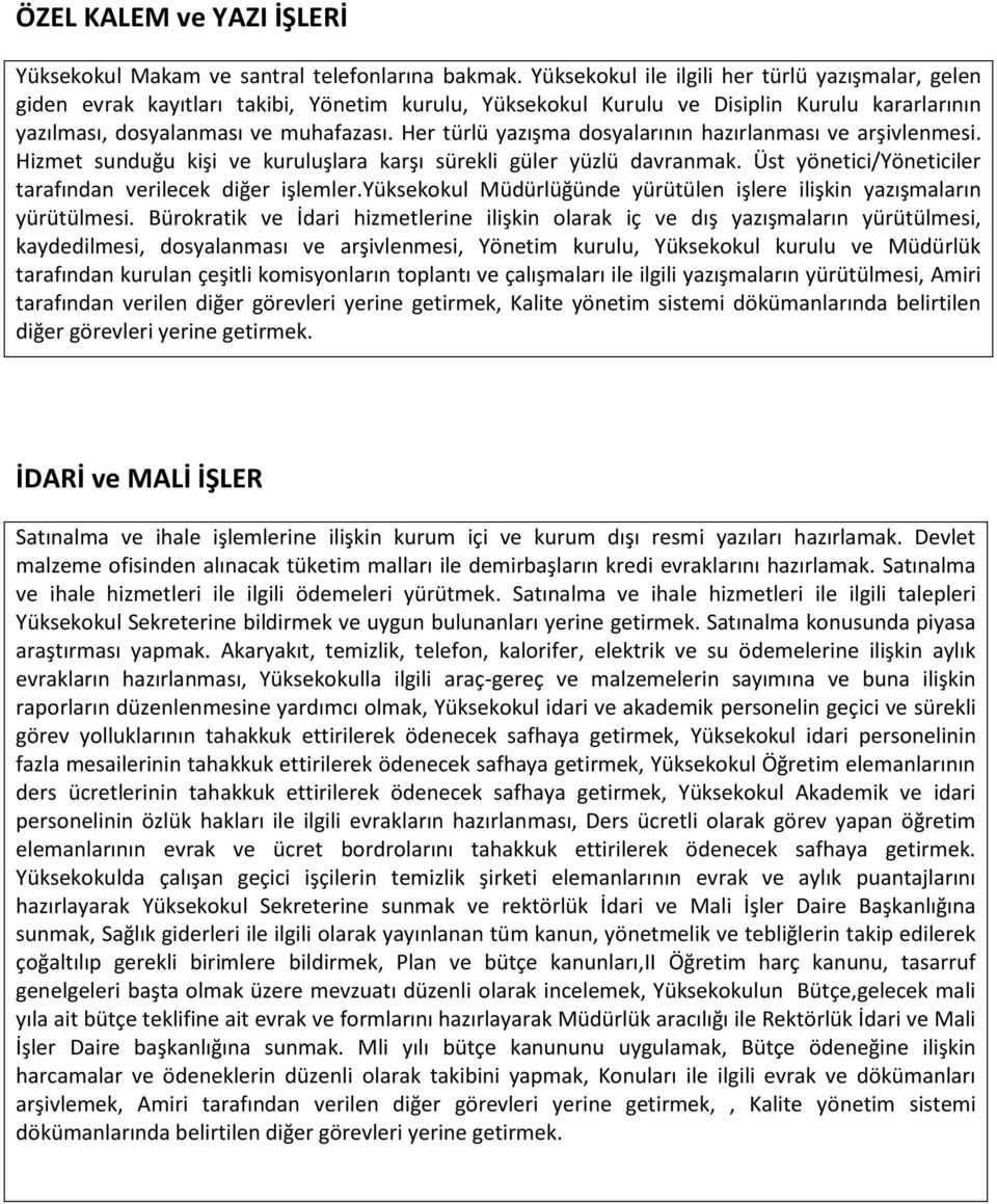 Her türlü yazışma dosyalarının hazırlanması ve arşivlenmesi. Hizmet sunduğu kişi ve kuruluşlara karşı sürekli güler yüzlü davranmak. Üst yönetici/yöneticiler tarafından verilecek diğer işlemler.