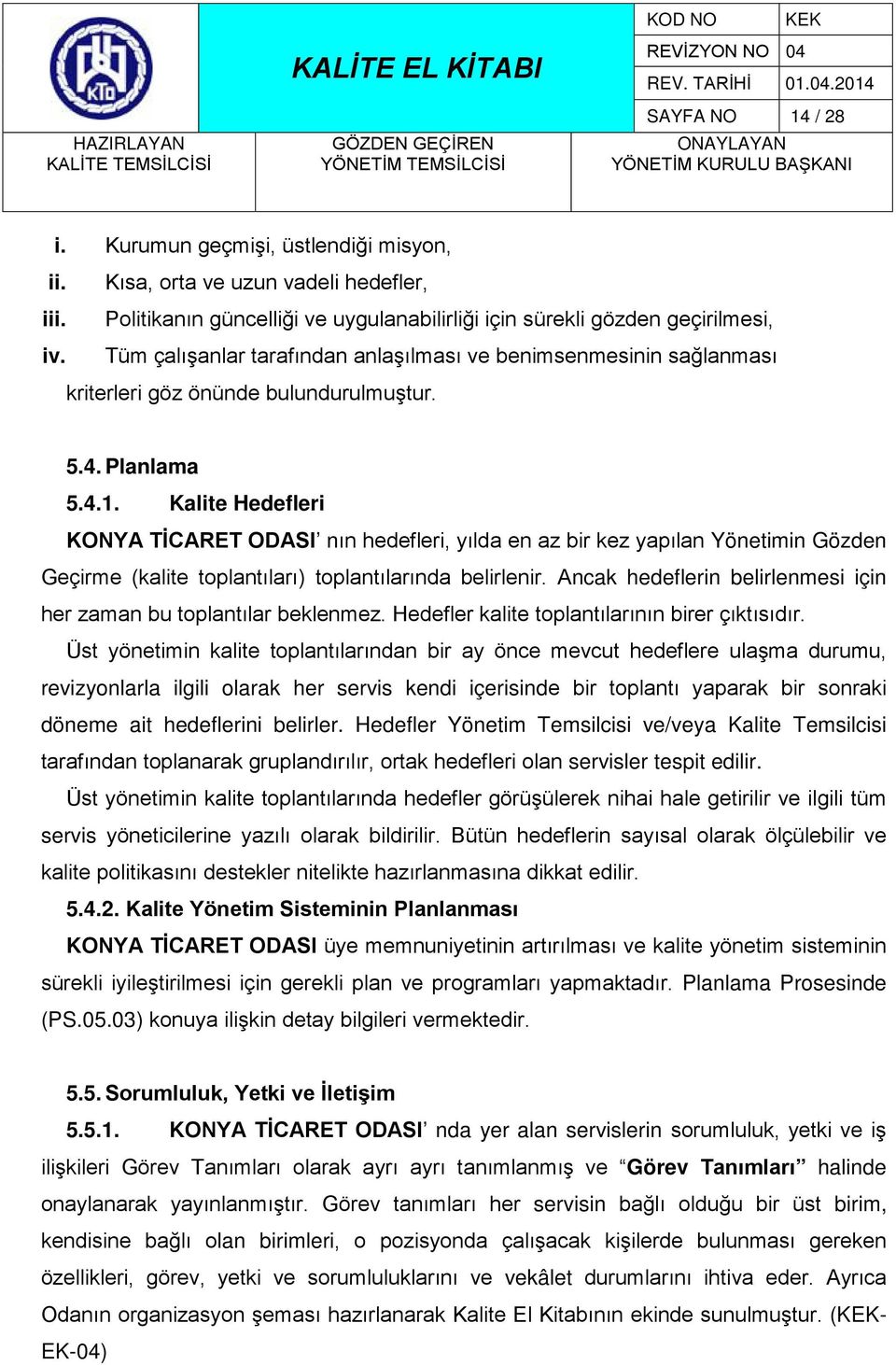 Kalite Hedefleri KONYA TİCARET ODASI nın hedefleri, yılda en az bir kez yapılan Yönetimin Gözden Geçirme (kalite toplantıları) toplantılarında belirlenir.