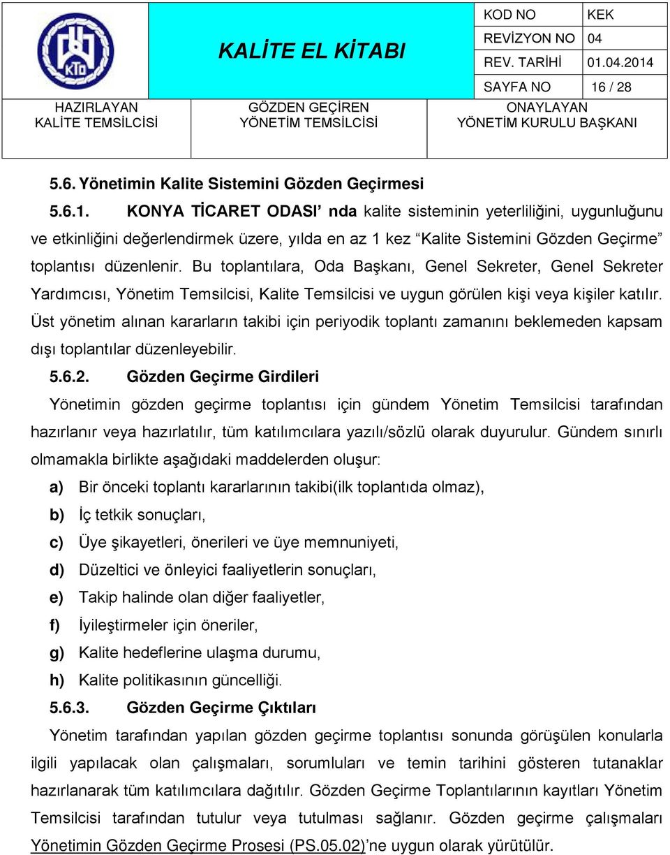 Üst yönetim alınan kararların takibi için periyodik toplantı zamanını beklemeden kapsam dışı toplantılar düzenleyebilir. 5.6.2.