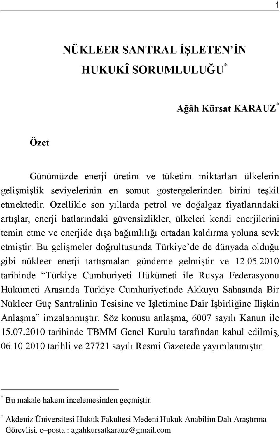 Özellikle son yıllarda petrol ve doğalgaz fiyatlarındaki artışlar, enerji hatlarındaki güvensizlikler, ülkeleri kendi enerjilerini temin etme ve enerjide dışa bağımlılığı ortadan kaldırma yoluna sevk