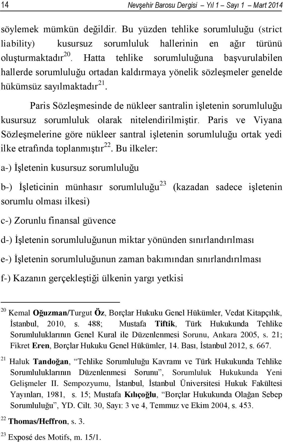 Paris Sözleşmesinde de nükleer santralin işletenin sorumluluğu kusursuz sorumluluk olarak nitelendirilmiştir.