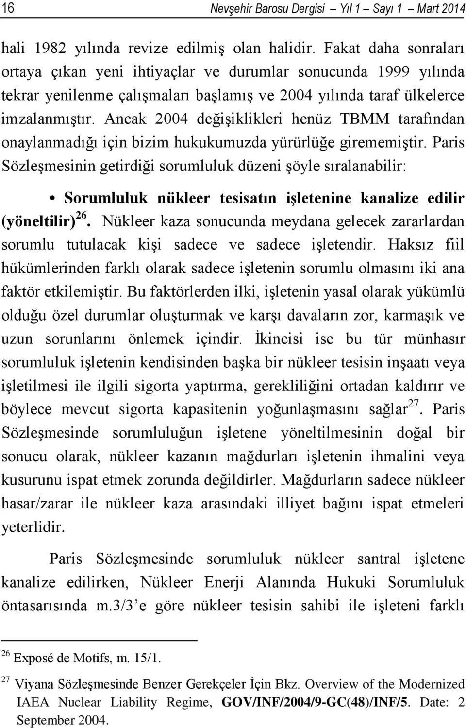 Ancak 2004 değişiklikleri henüz TBMM tarafından onaylanmadığı için bizim hukukumuzda yürürlüğe girememiştir.