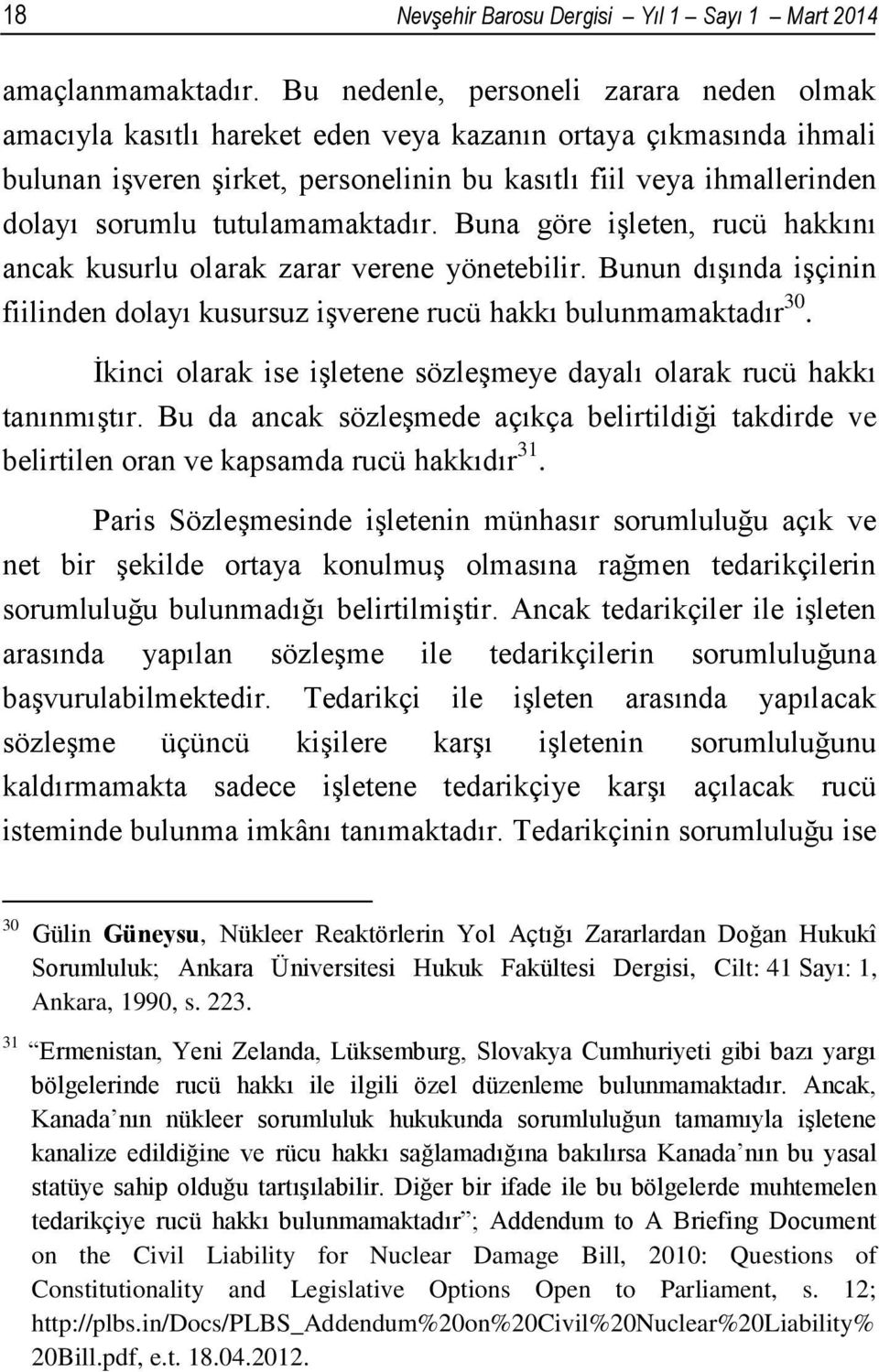 tutulamamaktadır. Buna göre işleten, rucü hakkını ancak kusurlu olarak zarar verene yönetebilir. Bunun dışında işçinin fiilinden dolayı kusursuz işverene rucü hakkı bulunmamaktadır 30.