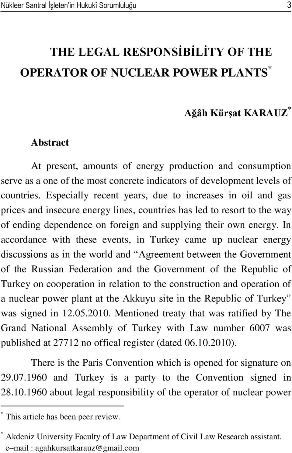 Especially recent years, due to increases in oil and gas prices and insecure energy lines, countries has led to resort to the way of ending dependence on foreign and supplying their own energy.