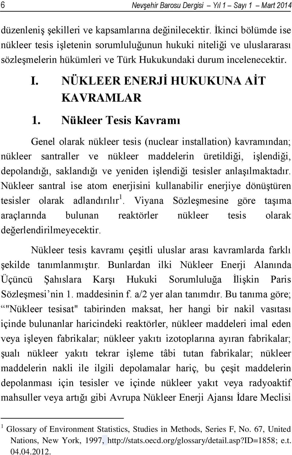 Nükleer Tesis Kavramı Genel olarak nükleer tesis (nuclear installation) kavramından; nükleer santraller ve nükleer maddelerin üretildiği, işlendiği, depolandığı, saklandığı ve yeniden işlendiği