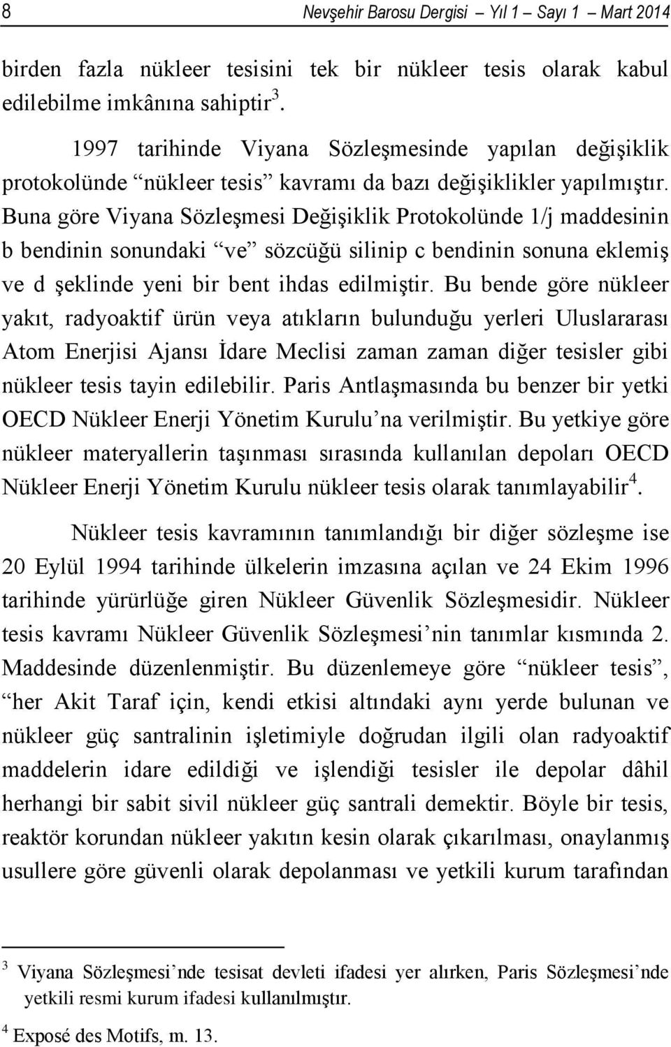 Buna göre Viyana Sözleşmesi Değişiklik Protokolünde 1/j maddesinin b bendinin sonundaki ve sözcüğü silinip c bendinin sonuna eklemiş ve d şeklinde yeni bir bent ihdas edilmiştir.