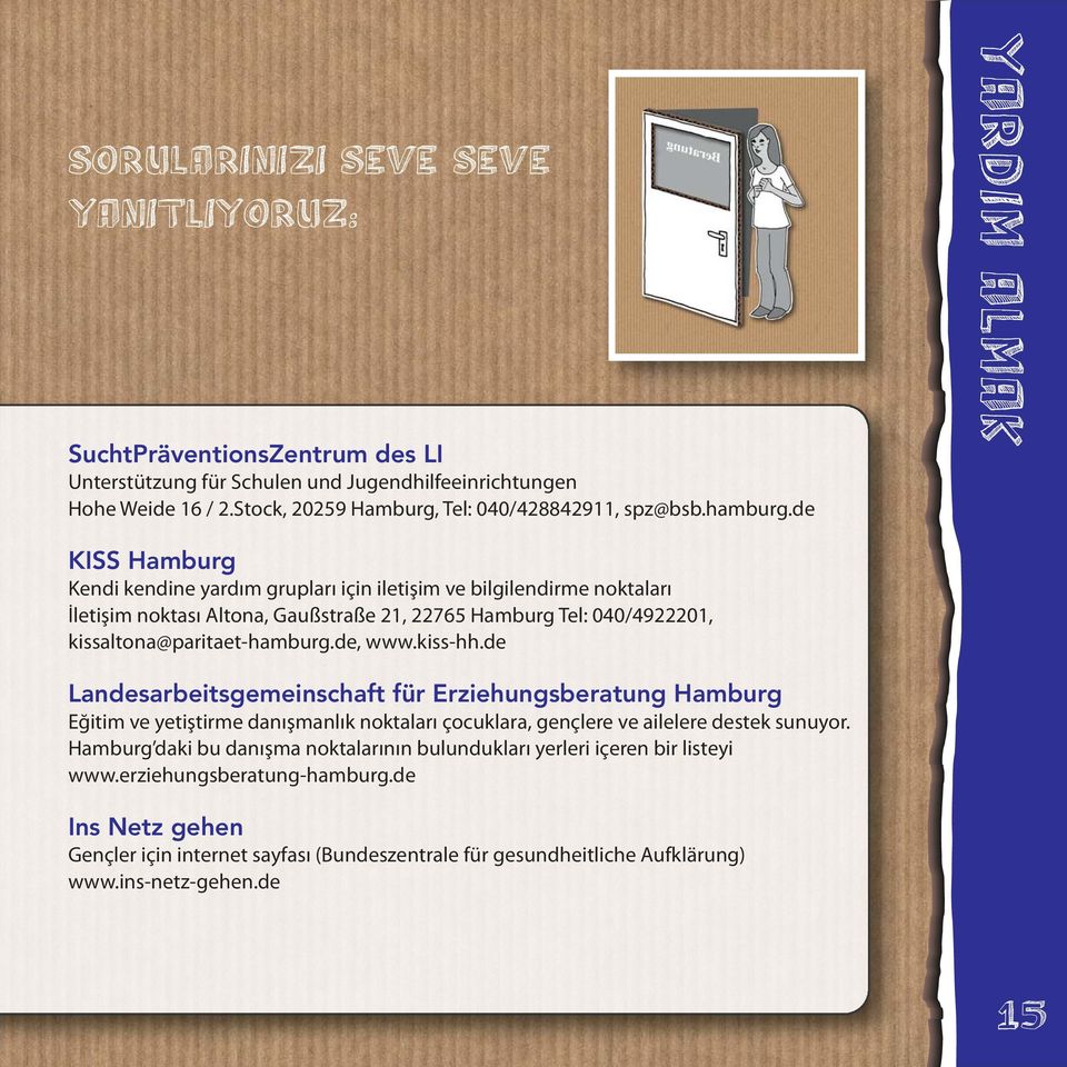 de KISS Hamburg Kendi kendine yardım grupları için iletişim ve bilgilendirme noktaları İletişim noktası Altona, Gaußstraße 21, 22765 Hamburg Tel: 040/4922201, kissaltona@paritaet-hamburg.de, www.