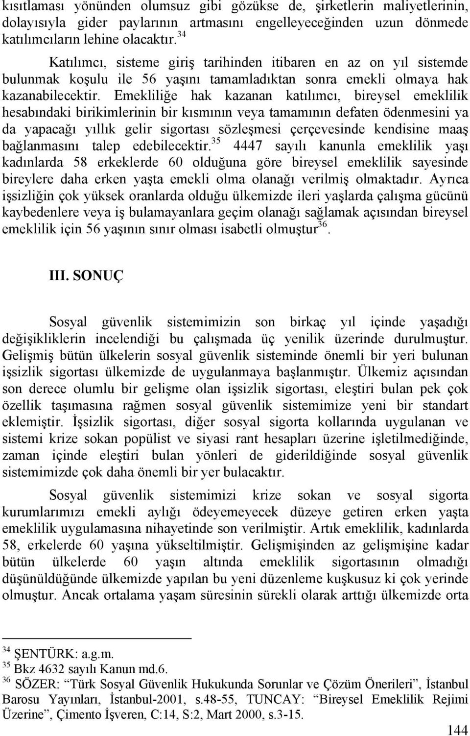 Emekliliğe hak kazanan katılımcı, bireysel emeklilik hesabındaki birikimlerinin bir kısmının veya tamamının defaten ödenmesini ya da yapacağı yıllık gelir sigortası sözleşmesi çerçevesinde kendisine