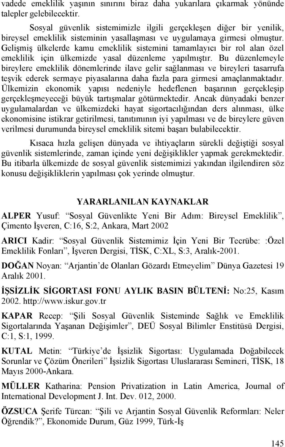 Gelişmiş ülkelerde kamu emeklilik sistemini tamamlayıcı bir rol alan özel emeklilik için ülkemizde yasal düzenleme yapılmıştır.