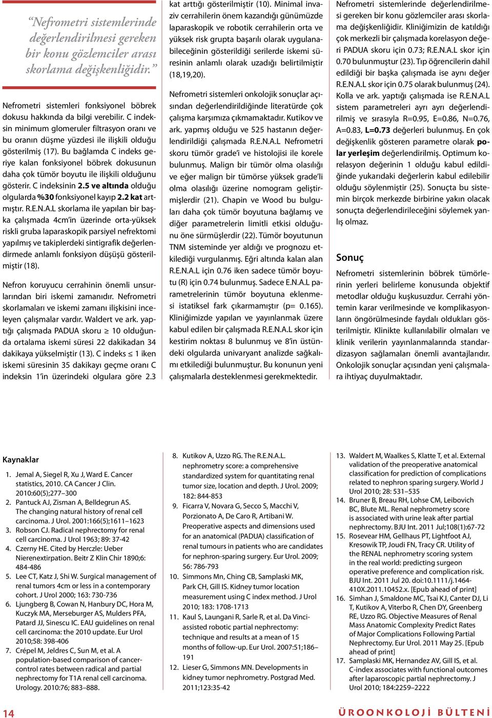 Bu bağlamda C indeks geriye kalan fonksiyonel böbrek dokusunun daha çok tümör boyutu ile ilişkili olduğunu gösterir. C indeksinin.5 ve altında olduğu olgularda %30 fonksiyonel kayıp. kat artmıştır. R.