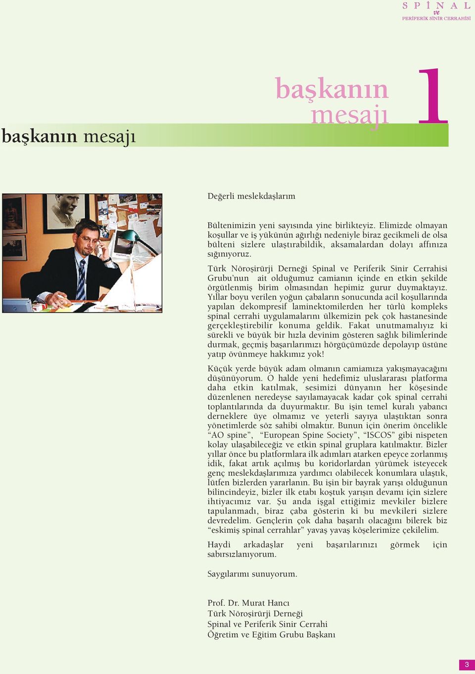 Türk Nöroşirürji Derneği Spinal ve Periferik Sinir Cerrahisi Grubu nun ait olduğumuz camianın içinde en etkin şekilde örgütlenmiş birim olmasından hepimiz gurur duymaktayız.