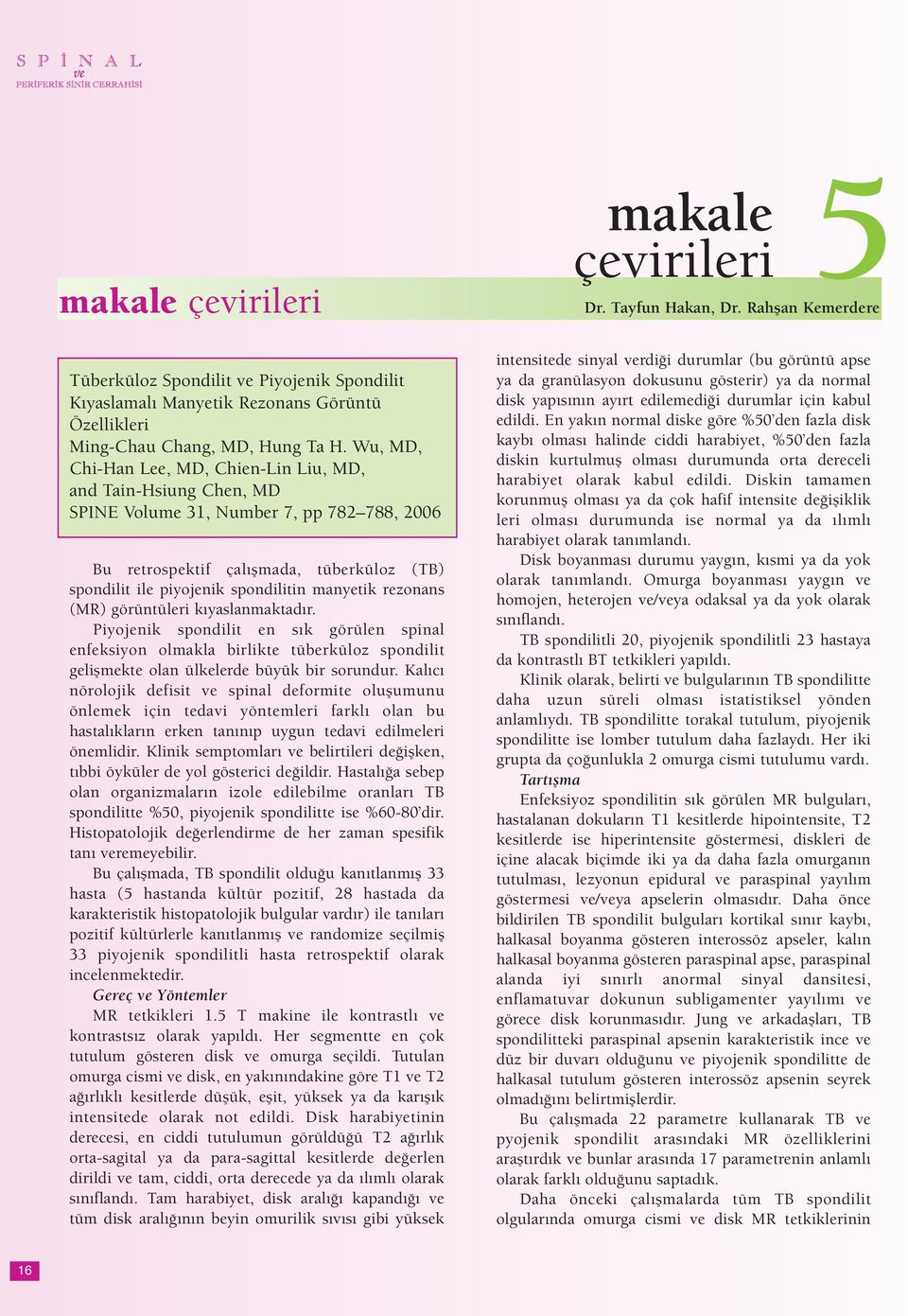 manyetik rezonans (MR) görüntüleri kıyaslanmaktadır. Piyojenik spondilit en sık görülen spinal enfeksiyon olmakla birlikte tüberküloz spondilit gelişmekte olan ülkelerde büyük bir sorundur.