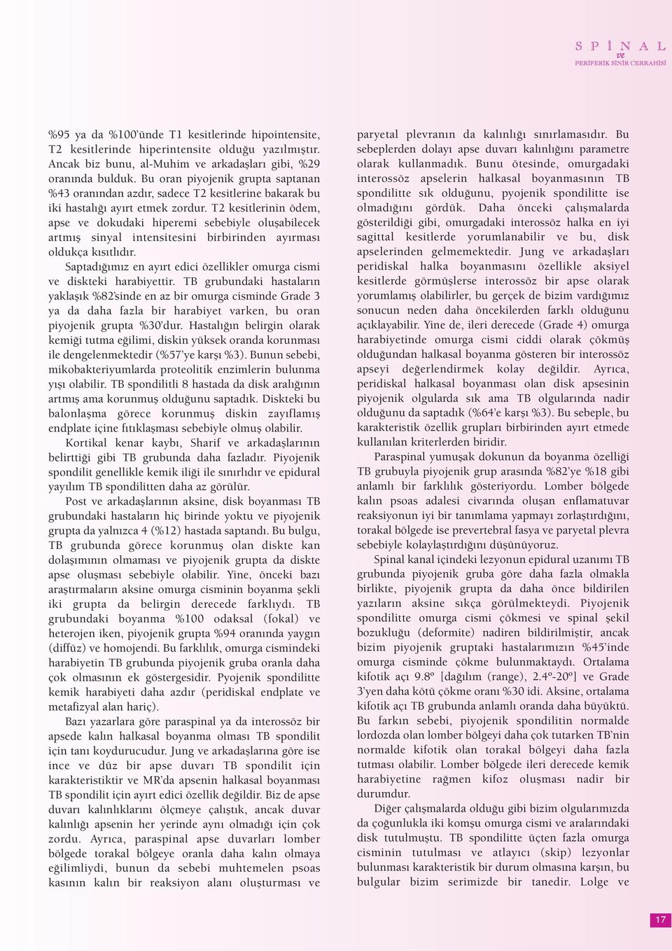 T2 kesitlerinin ödem, apse ve dokudaki hiperemi sebebiyle oluşabilecek artmış sinyal intensitesini birbirinden ayırması oldukça kısıtlıdır.