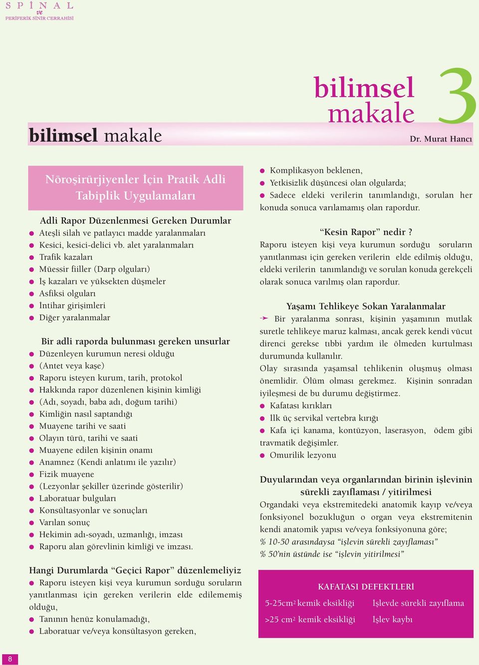 alet yaralanmaları Trafik kazaları Müessir fiiller (Darp olguları) İş kazaları ve yüksekten düşmeler Asfiksi olguları İntihar girişimleri Diğer yaralanmalar Bir adli raporda bulunması gereken