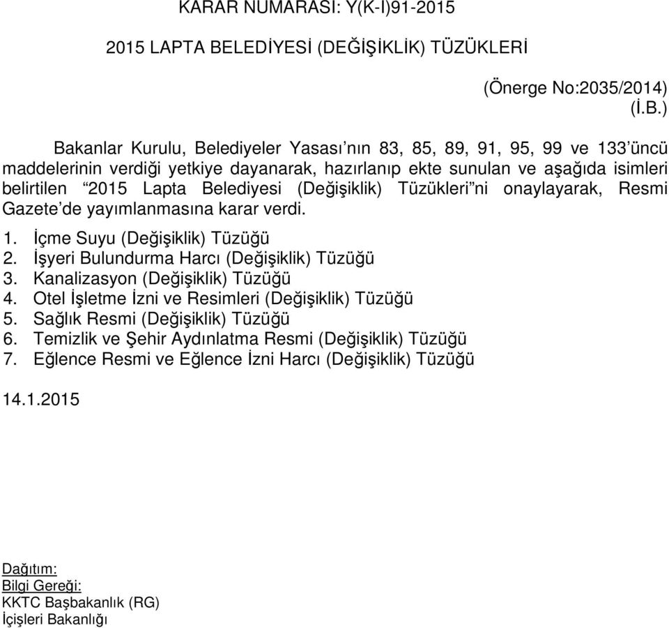 ) Bakanlar Kurulu, Belediyeler Yasası nın 83, 85, 89, 91, 95, 99 ve 133 üncü maddelerinin verdiği yetkiye dayanarak, hazırlanıp ekte sunulan ve aşağıda isimleri belirtilen 2015